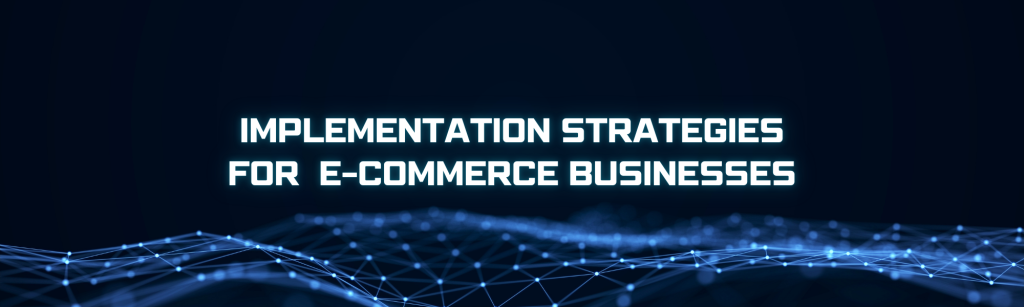 Implementation Strategies for E-commerce Businesses
