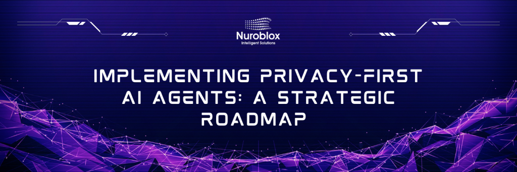 Implementing Privacy-First AI Agents: A Strategic Roadmap 
