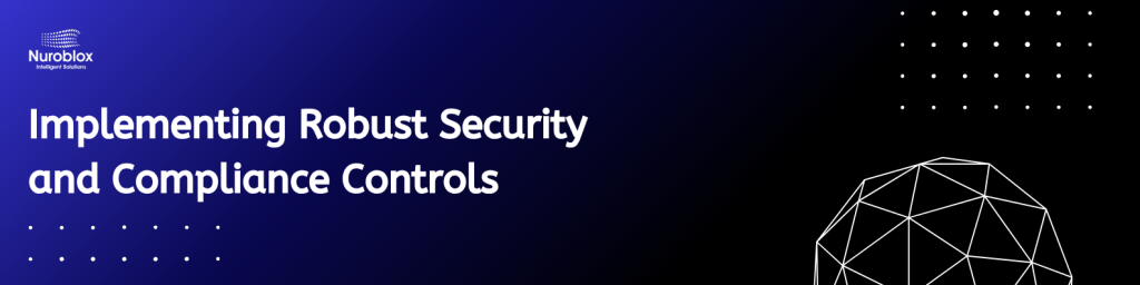 Implementing Robust Security and Compliance Controls