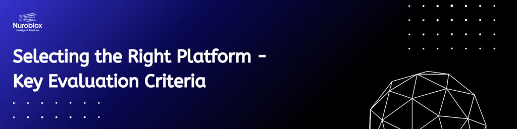 Selecting the Right Platform - Key Evaluation Criteria